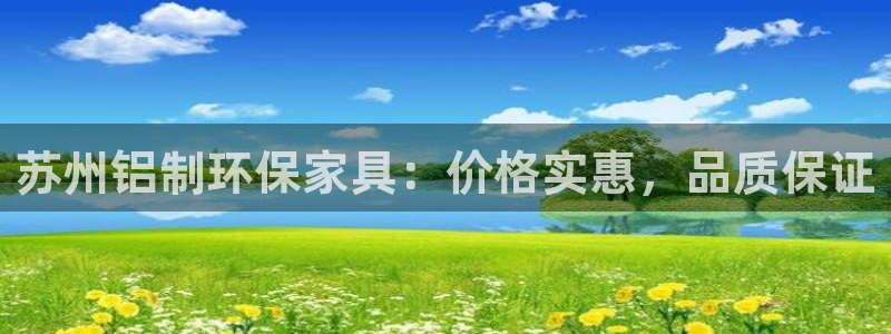 杏耀平台代理登录网址：苏州铝制环保家具：价格实惠，品质保证
