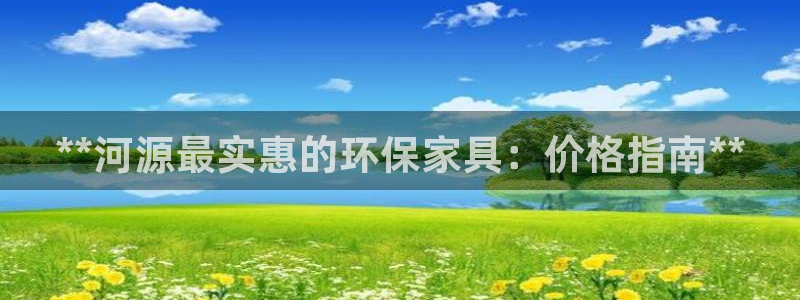 杏耀登入测速：**河源最实惠的环保家具：价格指南**