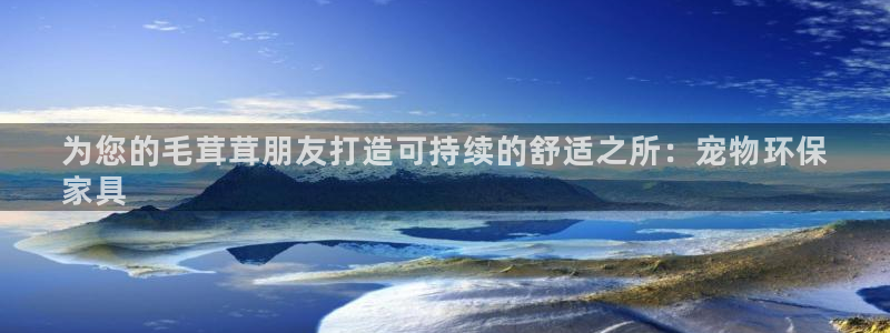 杏耀平台注册流程：为您的毛茸茸朋友打造可持续的舒适之所：宠物