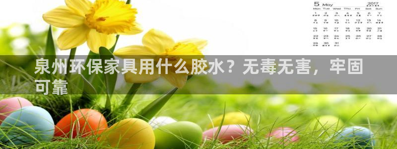 杏耀官方注册中心：泉州环保家具用什么胶水？无毒无害，牢固
可
