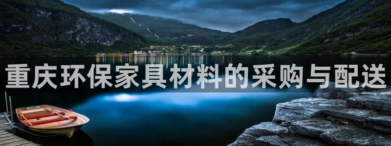 杏耀平台线路测试：重庆环保家具材料的采购与配送