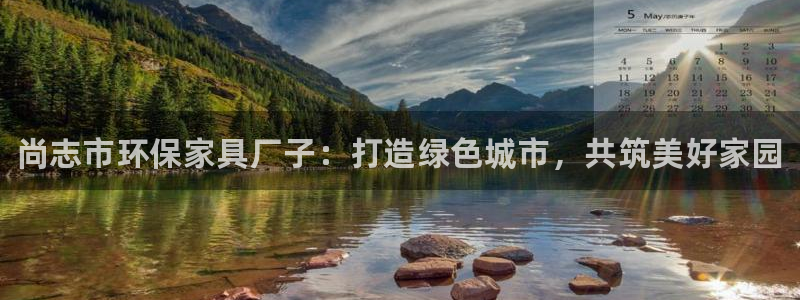 杏耀平台登录方式：尚志市环保家具厂子：打造绿色城市，共筑美好