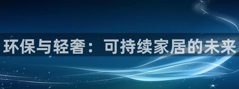 杏耀线路5检测：环保与轻奢：可持续家居的未来